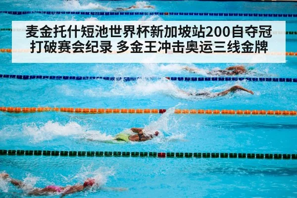 麦金托什短池世界杯新加坡站200自夺冠 打破赛会纪录 多金王冲击奥运三线金牌